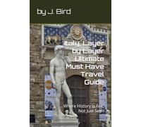 Italy, Layer by Layer Ultimate Must Have Travel Guide: Where History Is Felt, Not Just Seen (Italy - All you need to know Guides and Information)