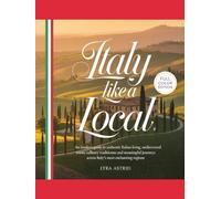 ITALY LIKE A LOCAL 2026-2027: An Insider’s Guide to Authentic Italian Living, Undiscovered Towns, Culinary Traditions and Meaningful Journeys Across Italy’s Most Enchanting Regions