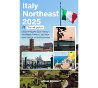 Italy Northeast Travel Guide 2025: Uncovering the Soul of Italy’s Northeast: Timeless Journeys from Venice to the Dolomites
