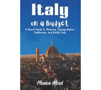 Italy on a Budget: A Travel Guide to Planning, Transportation, Sightseeing, and Daily Costs (2026 Adventure Guide)