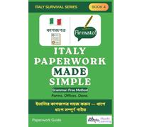 Italy Paperwork Made Simple: Italy Survival Series Book 4: The Grammar-Free Guide to Italian Bureaucracy, Permits & Documents for Bangladeshi Expats