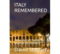 ITALY REMEMBERED: FROM ANCIENT EMPIRE TO MODERN MASTERPIECE (Bucket List of Special Places to Remember)