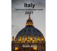 Italy Retirement and Relocation Guide 2027: The Complete Practical Guide to Living, Retiring and Moving to Italy: Visas, Healthcare, Property, Taxes, ... Life (Retiring abroad - guide book series)