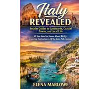 Italy Revealed: Insider Guides to Landmarks, Coastal Towns, and Local Life: All You Need to Know About Italy: From Top Destinations to Off-the-Beaten-Path Experiences