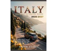 ITALY ROAD MAP & TRAVEL GUIDE 2026-2027: Discover Hidden Villages, Coastal Escapes, Historic Wonders, Local Cuisine, Scenic Journeys, and Authentic Cultural Experiences