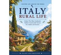 Italy Rural Life Colouring Book: Colour The Most Authentic Italian Countryside Scenes For Adults and Seniors (Country Life Around The World)