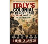 ITALY’S COLONIAL REPORT CARD: Fascism, Empire and the African Experience (EUROPE'S COLONIAL REPORT CARD ON AFRICA SERIES)