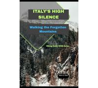 ITALY’S HIGH SILENCE: Walking the Forgotten Mountains (Discover 2024: Top Destinations and Hidden Gems)