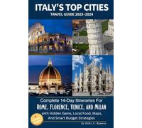 Italy’s Top Cities Travel Guide 2025-2026: Complete 14-Day Itineraries for Rome, Florence, Venice, and Milan with Hidden Gems, Local Food, Maps and Smart Budget Strategies (Full Color)