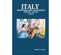 ITALY SHOPPING AND SOUVENIRS TRAVEL GUIDE 2025: Discover Hidden Boutiques, Local Markets, and Unique Souvenirs Across Italy’s Iconic Cities and Hidden Gems