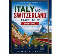 ITALY & SWITZERLAND TRAVEL GUIDE 2026-2027: From The Colosseum To The Matterhorn: Top Attractions, Local Cuisine, Scenic Train Journeys, And Practical Travel Tips.