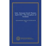 Italy--Syracuse Greek Theater, April 1921 ; The Choephori of Eschylus: representations April 16-17-20-24 and 28, 1921