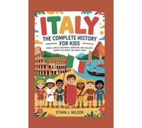 ITALY: The Complete History for Kids: How a land of dreamers, warriors, and builders shaped the world we know today (Collections of books on the histories of different countries)
