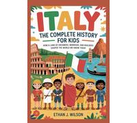 ITALY: The Complete History for Kids: How a land of dreamers, warriors, and builders shaped the world we know today (Collections of books on the histories of different countries)