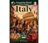 Italy: The Home of Food, Art and History: Learn English Through Travel: An Exciting Adventure in Rome for Teenagers and Adult Beginners (Around the World in Easy English Book 3)