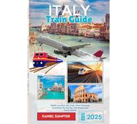 ITALY Train Guide 2025: Scenic Journeys, Day Trips, Smart Planning and Money-Saving Tips with Routes and Travel Advice (Rail Routes & Hidden Stops)
