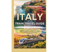 Italy Train Travel Guide: Featuring Trenitalia, Italo, and Bernina Express - A Complete Scenic Rail Journey with Cross Country Routes Packed with Hidden Adventures (Universal Luxury Travel Guides)