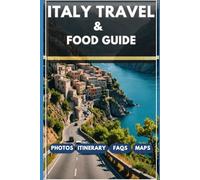 Italy Travel And Food GUIDE 2025/2026: Local secrets, must-eat dishes, budget tips, and unforgettable itineraries for every region