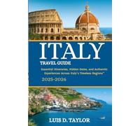Italy Travel Guide 2025-2026: "Essential Itineraries, Hidden Gems, and Authentic Experiences Across Italy's Timeless Regions”