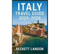 ITALY TRAVEL GUIDE 2025-2026: Explore 40+ Destinations with Maps Itineraries, Hidden Gems, Food, Wine, Culture, Festivals, Cruise Stops & Budget Tips for Rome, Venice, Florence, Amalfi Coast & Sicily