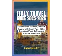 Italy Travel Guide 2025-2026: Explore Rome, Florence, Venice & Beyond with Expert Tips, Hidden Gems, Local Food, Culture, and Must-See Attractions