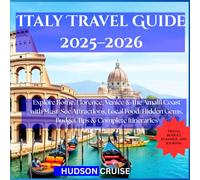 Italy Travel Guide 2025-2026: Explore Rome, Florence, Venice & the Amalfi Coast with Must-See Attractions, Local Food, Hidden Gems, Budget Tips & Complete Itineraries