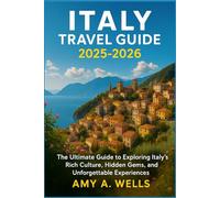 ITALY TRAVEL GUIDE 2025-2026: The Ultimate Guide to Exploring Italy’s Rich Culture, Hidden Gems, and Unforgettable Experiences