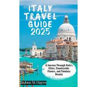 ITALY TRAVEL GUIDE 2025: A Journey Through Italy’s Cities, Countryside, Flavors, and Timeless Beauty