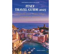 Italy Travel Guide 2025: Unforgettable Cities, Hidden Villages, and Culinary Adventures