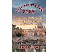Italy Travel Guide 2025: Your Complete Handbook for Exploring Italy's Cities, Towns and Hidden Corners