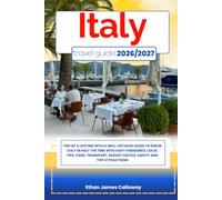 ITALY TRAVEL GUIDE 2026/2027: Trip of a lifetime with a well-Detailed Guide to Know ITALY in Half the Time with Easy Itineraries, Local Tips, Food, Transport, Budget Advice, Safety and Top Attractions