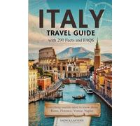 ITALY TRAVEL GUIDE 2026-2027 WITH 290 FACTS AND FAQS: Everything Tourists Need to Know About Rome, Florence, Venice, Milan & Naples Essentials, and ... (Snow & Lantern Travel Facts & FAQs Series)