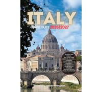ITALY TRAVEL GUIDE 2026/2027: Your Complete Arrival to Departure Guide to Italy, Designed to Help You Explore More in Less Time with Easy Itineraries, ... Budget Planning, and Top Attractions.