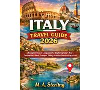 Italy Travel Guide 2026: A Complete Travel Companion for Exploring Italy’s Best Destinations, Hotels, Transport, Dining, and Hidden Gems from Sicily to the Lakes