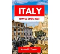 ITALY Travel Guide 2026: A practical travel companion featuring top attractions, historic sites and local tips for exploring Siena, Rome and more like never before