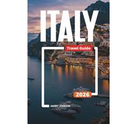 ITALY TRAVEL GUIDE 2026: Discover Hidden Gems, Historic Landmarks, Travel Tips, and Unforgettable Vacation Experiences