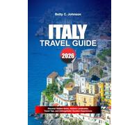ITALY TRAVEL GUIDE 2026: Discover Hidden Gems, Historic Landmarks, Travel Tips, and Unforgettable Vacation Experiences
