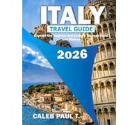 ITALY TRAVEL GUIDE 2026: Explore the Regions and Culture Through Food and History