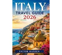 ITALY TRAVEL GUIDE 2026: Practical Routes, Local Experiences, Budget Planning, Cultural Insights, Regional Highlights, and Smart Advice for Confident, Stress-Free Adventures Across Every Season