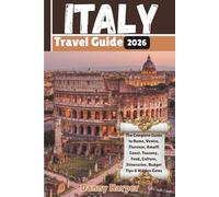 Italy Travel Guide 2026: The Complete Guide to Rome, Venice, Florence, Amalfi Coast, Tuscany, Food, Culture, Itineraries, Budget Tips & Hidden Gems