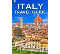 Italy Travel Guide 2026: The complete & up-to-date expert advice on hotels, transport, safety, cuisine, hidden gems, and awesome views from Rome to the Florence
