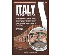 ITALY TRAVEL GUIDE 2026: Travel Tips to Explore Rome, Venice, Florence, Milan, the Amalfi Coast, Hidden Gems & Local Culture