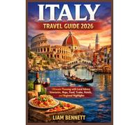 ITALY TRAVEL GUIDE 2026: Ultimate Planning with Local Advice,Itineraries,Maps,Food,Trains,Hotels and Regional Highlights.