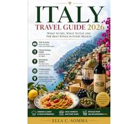 Italy Travel Guide 2026: What to See, What to Eat and the Best Wines in Every Region: Complete Itineraries, Traditional Dishes, Regional Wines and Essential Travel Tips for First-Time Visitors