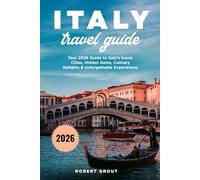 ITALY TRAVEL GUIDE 2026: Your 2026 Guide to Italy’s Iconic Cities, Hidden Gems, Culinary Delights & Unforgettable Experiences