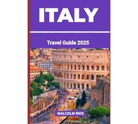 ITALY TRAVEL GUIDE 2O25: From Timeless Cities to Hidden Villages - Your Complete Insider’s Handbook to Exploring Italy’s Art, Culture, Cuisine, and Coastlines in 2025