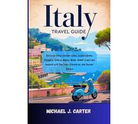 ITALY TRAVEL GUIDE: Discover Italy’s Hidden Gems: Explore Rome, Florence, Venice, Naples, Milan, Amalfi Coast and beyond with Day Trips, Itineraries, and Insider Advice
