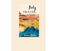 ITALY TRAVEL GUIDE: Discover Italy Your Way: Hidden Corners, Local Secrets, And Unforgettable Journeys From The Alps To Sicily