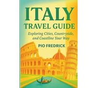 ITALY TRAVEL GUIDE: Exploring cities, countryside, and coastline your way