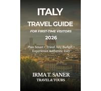 Italy Travel Guide for First-Time Visitors 2026: Plan Your Trip, Build Smart Itineraries, Travel on Any Budget & Experience Authentic Italian Culture with a Step-by-Step Guide for Beginners